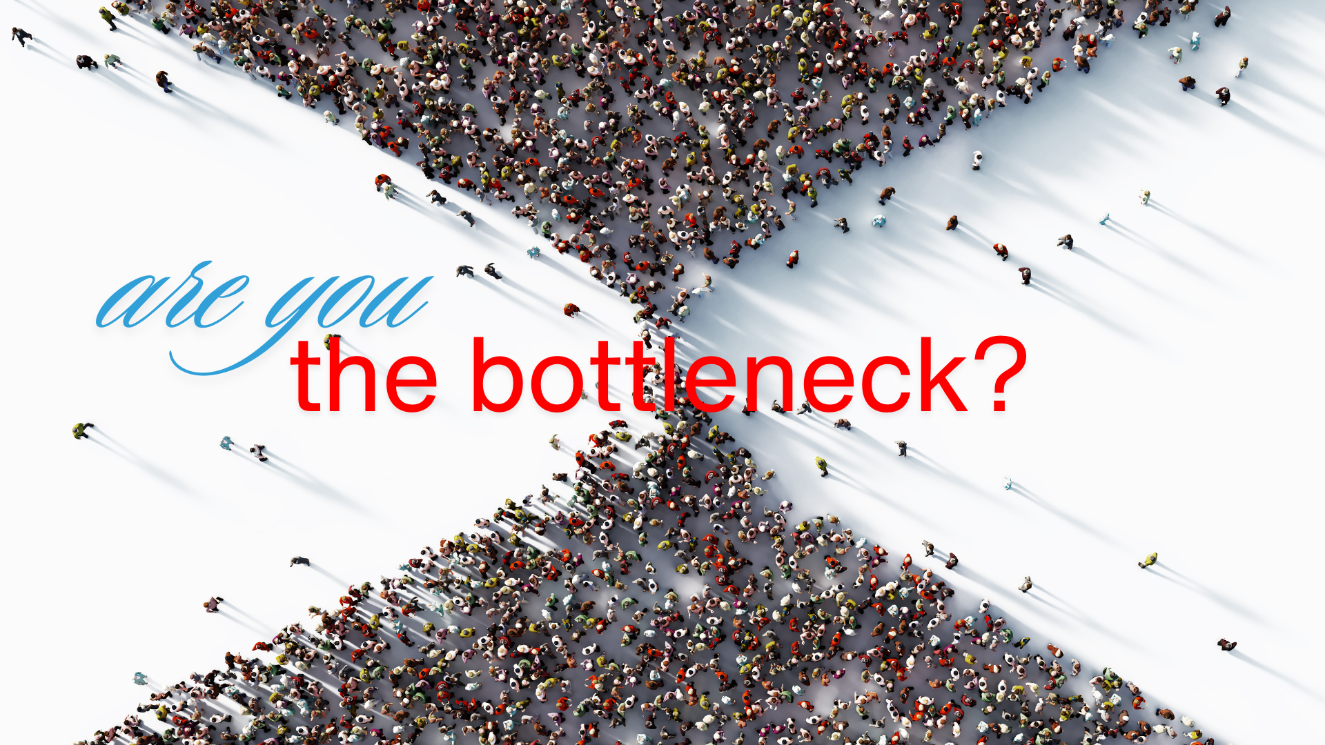 Are you the bottleneck? Or do you have a business that runs without you?
